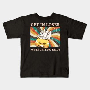 Get in Loser-We're Getting Tacos Kids T-Shirt